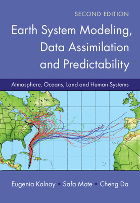 Earth System Modeling, Data Assimilation and Predictability: Atmosphere, Oceans, Land and Human Systems - Kalnay, Eugenia, and Mote, Safa, and Da, Cheng