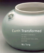 Earth Transformed: Chinese Ceramics in the Museum of Fine Arts, Boston