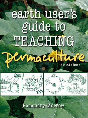 Earth User's Guide to Teaching Permaculture - Morrow, Rosemary