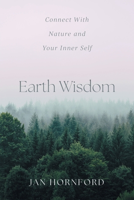 Earth Wisdom: Connect With Nature and Your Inner Self - Hornford, Jan