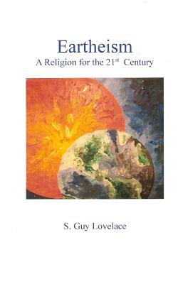 Eartheism: A religion for the 21st century - Lovelace, S Guy