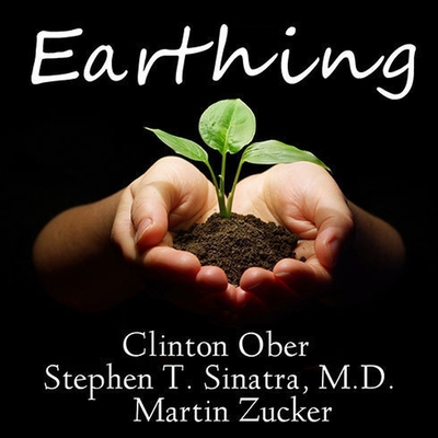 Earthing: The Most Important Health Discovery Ever? - Ober, Clinton, and M D, and Sinatra, Stephen T