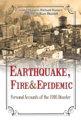 Earthquake, Fire & Epidemic: Personal Accounts of the 1906 Disaster - Hansen, Gladys, and Hansen, Richard, and Blaisdell, William