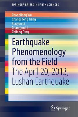 Earthquake Phenomenology from the Field: The April 20, 2013, Lushan Earthquake - Wu, Zhongliang, and Jiang, Changsheng, and Li, Xiaojun