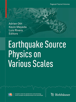 Earthquake Source Physics on Various Scales - Oth, Adrien (Editor), and Mayeda, Kevin (Editor), and Rivera, Luis (Editor)
