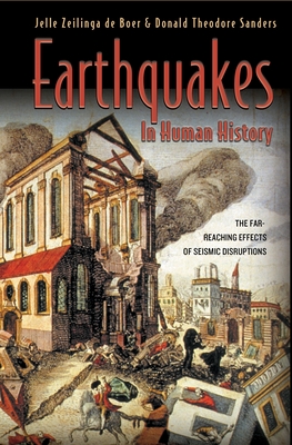 Earthquakes in Human History: The Far-Reaching Effects of Seismic Disruptions - Zeilinga de Boer, Jelle, and Sanders, Donald Theodore