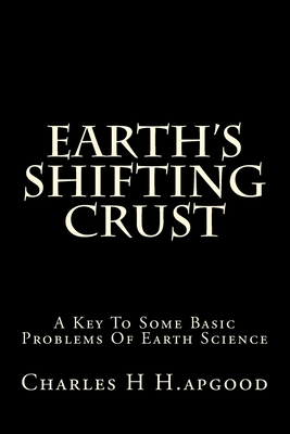 Earth's Shifting Crust: A Key To Some Basic Problems Of Earth Science - Hapgood, Charles H