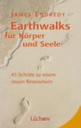 Earthwalks Fr Krper Und Seele. 45 Schritte Zu Einem Neuen Bewusstsein - Endredy, James
