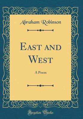 East and West: A Poem (Classic Reprint) - Robinson, Abraham