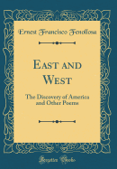 East and West: The Discovery of America and Other Poems (Classic Reprint)