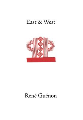 East and West - Guenon, Rene, and Lings, Martin (Translated by), and Wetmore, James Richard (Editor)