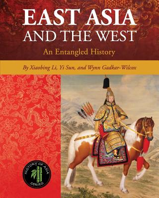East Asia and the West: An Entangled History - Li, Xiaobing, and Sun, Yi, and Gadkar-Wilcox, Wynn