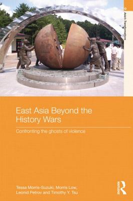 East Asia Beyond the History Wars: Confronting the Ghosts of Violence - Morris-Suzuki, Tessa, and Low, Morris, and Petrov, Leonid