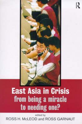 East Asia in Crisis: From Being a Miracle to Needing One? - Garnaut, Ross (Editor), and McLeod, Ross H (Editor)