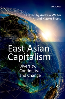 East Asian Capitalism: Diversity, Continuity, and Change - Walter, Andrew (Editor), and Zhang, Xiaoke (Editor)