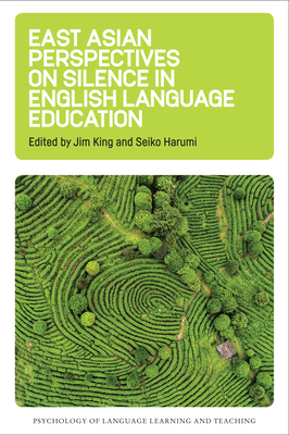 East Asian Perspectives on Silence in English Language Education - King, Jim (Editor), and Harumi, Seiko (Editor)