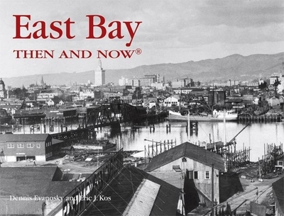 East Bay Then & Now - Evanosky, Dennis, and Kos, Eric J