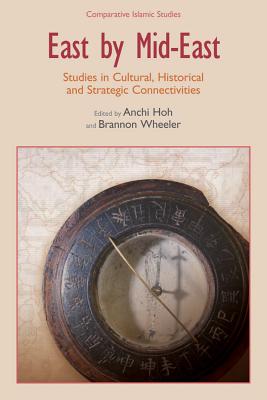 East by Mid-East: Studies in Cultural, Historical and Strategic Connectivities - Hoh, Anchi (Editor), and Wheeler, Brannon M (Editor)