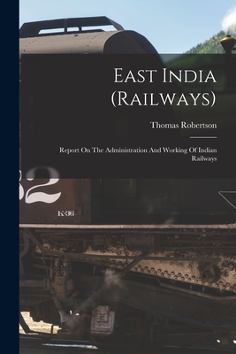 East India (railways): Report On The Administration And Working Of Indian Railways - Robertson, Thomas