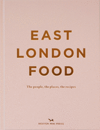 East London Food (second Edition): The people, the places, the recipes