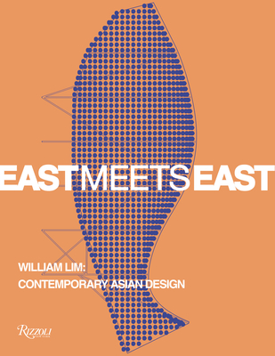 East Meets East: William Lim: The Essence of Asian Design - Shaw, Catherine, and Chen, Aric