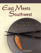 East Meets Southwest: Natural Fusion Cuisine - Walters, Lynn