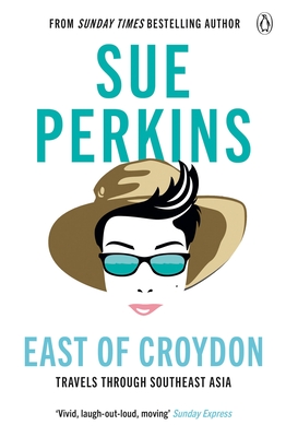 East of Croydon: Travels through India and South East Asia inspired by her BBC 1 series 'The Ganges' - Perkins, Sue