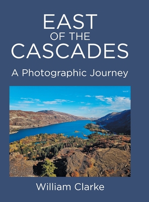 East of The Cascades: A Photographic Journey - Clarke, William