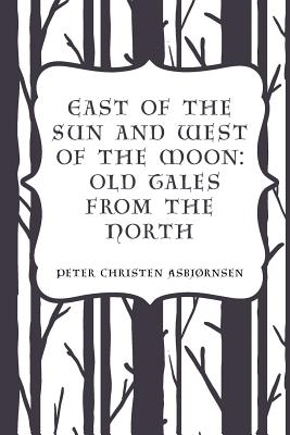 East of the Sun and West of the Moon: Old Tales from the North - Asbjornsen, Peter Christen