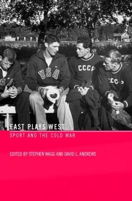 East Plays West: Sport and the Cold War - Wagg, Stephen (Editor), and Andrews, David (Editor)