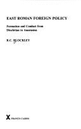 East Roman Foreign Policy: Formation and Conduct from Diocletian to Anastasius - Blockley, R C