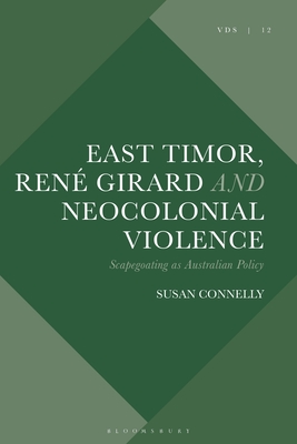 East Timor, Ren Girard and Neocolonial Violence: Scapegoating as Australian Policy - Connelly, Susan, and Cowdell, Scott (Editor), and Fleming, Chris (Editor)