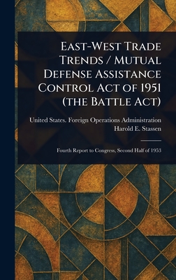 East-West Trade Trends / Mutual Defense Assistance Control Act of 1951 (the Battle Act) - Administration, United States Foreig, and Stassen, Harold E (Harold Edward)