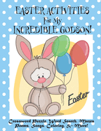 Easter Activities For My Incredible Godson!: (Personalized Book) Crossword Puzzle, Word Search, Mazes, Poems, Songs, Coloring, & More!