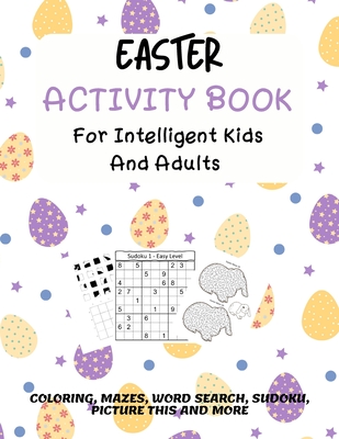 Easter Activity Book For Intelligent Kids And Adults: Coloring, Picture This, Word Search, Sudoku, Mazes, Puzzles Easter Activities For Kids, Teens, Adults - Morgan, Anna