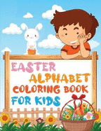 Easter Alphabet Coloring Book for Kids: - Easter coloring workbook for kids, toddlers, children's / for preschoolers / for kindergarten.