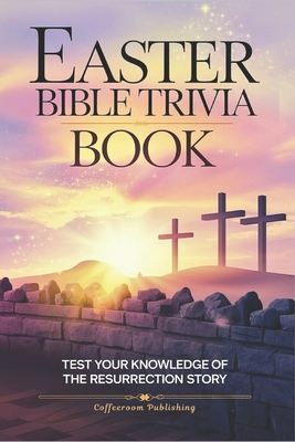 Easter Bible Trivia Book: Test Your Knowledge of the Resurrection Story - Publishing, Coffeeroom