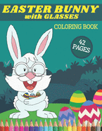 Easter Bunny with Glasses Coloring Book: Easter Bunny with Glasses Coloring Book: Happy Rabbits in Funny Spectacles and Pysanky Eggs Colouring Pages for Young Adults and Seniors