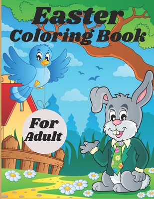 Easter Coloring Book For Adult: Adult Coloring Book Featuring Adorable Easter Bunnies, Easter Baskets, Beautiful Easter Spring Flowers and Charming Easter Eggs for Stress Relief and Relaxation - Garcia, Sarah