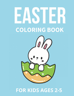 Easter Coloring Book For Kids Ages 2-5: 50 Fun Easter Coloring Image Book for Kids Cute Easter Colouring Book Gift for Little Kids Featuring Pretty Bunnies, Flowers, Eggs and Many More Fun!