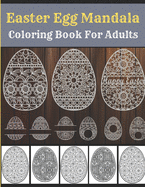 Easter Egg Mandala Coloring Book For Adults: Mandala Easter Egg Coloring Book for Adults: Perfect coloring Book For Adults