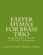 Easter Hymns for Brass Trio - BB Trumpet, Horn in F, and Trombone: For BB Trumpet, Horn in F, and Trombone