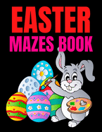 Easter Mazes Book: Ages 4-8 Activity Book for Kids ages 4-6 & 6-8 Perfect for Developing Critical Thinking and Problem Solving Skills Puzzles Happy Easter Basket Stuffer Gift Ideas