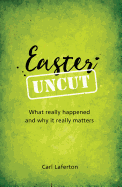 Easter Uncut: What Really Happened and Why It Really Matters