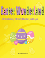 Easter Wonderland: a festive coloring & activity adventure for all ages: Mazes, dot to dot and other fun activities in a book for children at home or on a roadtrip