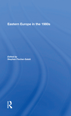 Eastern Europe in the 1980s - Fischer-Galati, Stephen