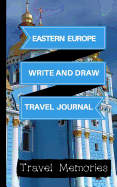 Eastern Europe Write and Draw Travel Journal: Use This Small Travelers Journal for Writing, Drawings and Photos to Create a Lasting Travel Memory Keepsake