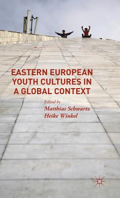 Eastern European Youth Cultures in a Global Context - Schwartz, Matthias (Editor), and Winkel, Heike (Editor)