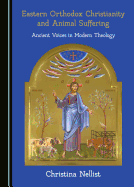 Eastern Orthodox Christianity and Animal Suffering: Ancient Voices in Modern Theology