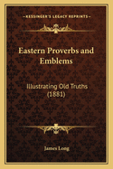 Eastern Proverbs and Emblems: Illustrating Old Truths (1881)